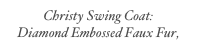 Christy Swing Coat: 
Diamond Embossed Faux Fur, Satin, Rayon & Faux Fur Collar